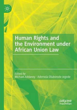 Human Rights and the Environment under African Union Law de Michael Addaney