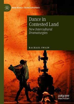 Dance in Contested Land: New Intercultural Dramaturgies de Rachael Swain