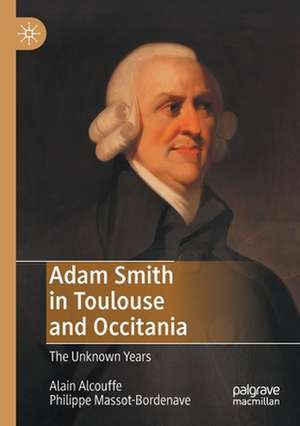 Adam Smith in Toulouse and Occitania: The Unknown Years de Alain Alcouffe