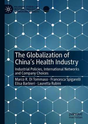 The Globalization of China’s Health Industry: Industrial Policies, International Networks and Company Choices de Marco R. Di Tommaso