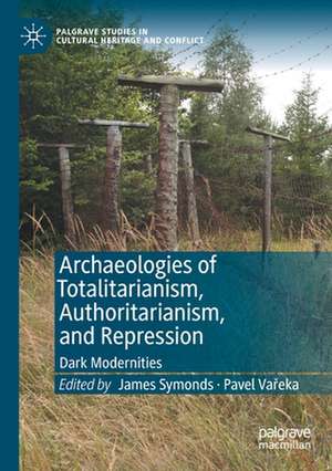 Archaeologies of Totalitarianism, Authoritarianism, and Repression: Dark Modernities de James Symonds