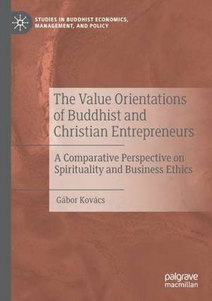 The Value Orientations of Buddhist and Christian Entrepreneurs: A Comparative Perspective on Spirituality and Business Ethics de Gábor Kovács