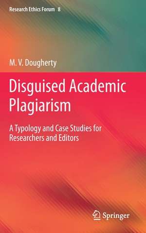 Disguised Academic Plagiarism: A Typology and Case Studies for Researchers and Editors de M. V. Dougherty