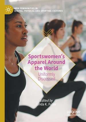 Sportswomen’s Apparel Around the World: Uniformly Discussed de Linda K. Fuller