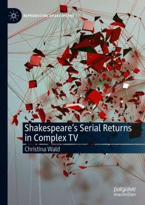 Shakespeare’s Serial Returns in Complex TV de Christina Wald