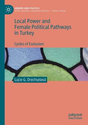 Local Power and Female Political Pathways in Turkey: Cycles of Exclusion de Lucie G. Drechselová