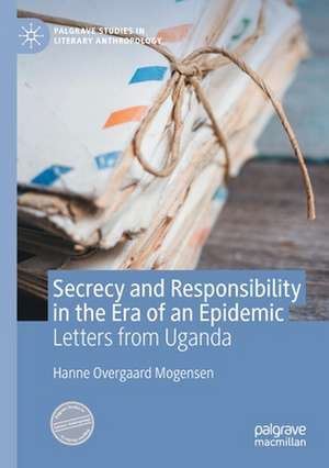 Secrecy and Responsibility in the Era of an Epidemic: Letters from Uganda de Hanne Overgaard Mogensen