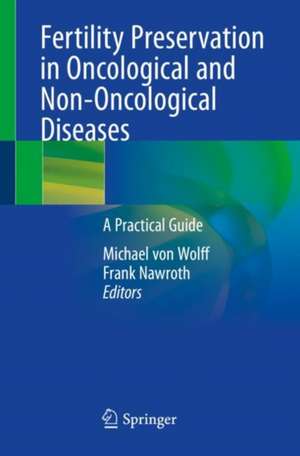 Fertility Preservation in Oncological and Non-Oncological Diseases: A Practical Guide de Michael von Wolff