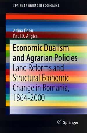 Economic Dualism and Agrarian Policies: Land Reforms and Structural Economic Change in Romania, 1864–2000 de Adina Dabu