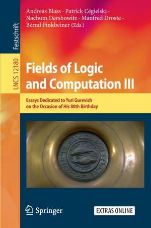 Fields of Logic and Computation III: Essays Dedicated to Yuri Gurevich on the Occasion of His 80th Birthday de Andreas Blass