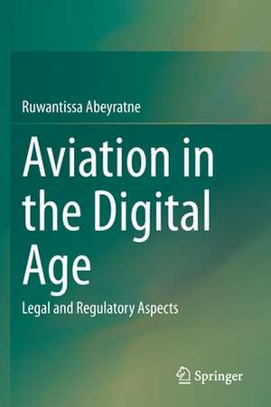 Aviation in the Digital Age: Legal and Regulatory Aspects de Ruwantissa Abeyratne