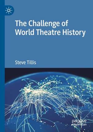 The Challenge of World Theatre History de Steve Tillis