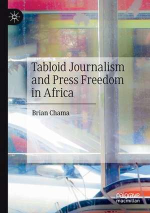 Tabloid Journalism and Press Freedom in Africa de Brian Chama