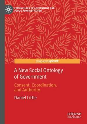 A New Social Ontology of Government: Consent, Coordination, and Authority de Daniel Little