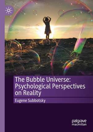 The Bubble Universe: Psychological Perspectives on Reality de Eugene Subbotsky