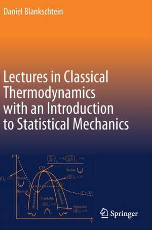 Lectures in Classical Thermodynamics with an Introduction to Statistical Mechanics de Daniel Blankschtein