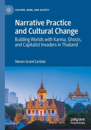 Narrative Practice and Cultural Change: Building Worlds with Karma, Ghosts, and Capitalist Invaders in Thailand de Steven Grant Carlisle