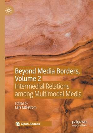 Beyond Media Borders, Volume 2: Intermedial Relations among Multimodal Media de Lars Elleström