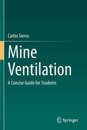 Mine Ventilation: A Concise Guide for Students de Carlos Sierra