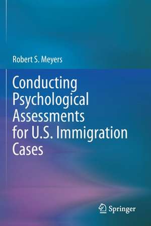 Conducting Psychological Assessments for U.S. Immigration Cases de Robert S. Meyers