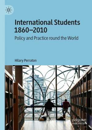 International Students 1860–2010: Policy and Practice round the World de Hilary Perraton