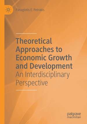 Theoretical Approaches to Economic Growth and Development: An Interdisciplinary Perspective de Panagiotis E. Petrakis