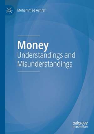 Money: Understandings and Misunderstandings de Mohammad Ashraf