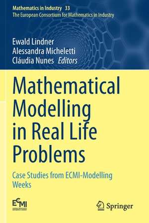 Mathematical Modelling in Real Life Problems: Case Studies from ECMI-Modelling Weeks de Ewald Lindner