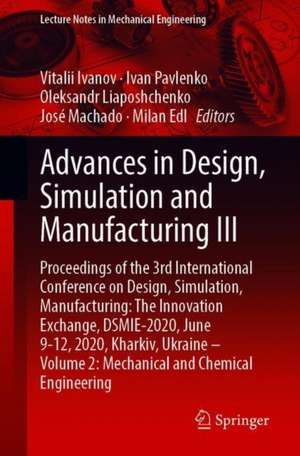 Advances in Design, Simulation and Manufacturing III: Proceedings of the 3rd International Conference on Design, Simulation, Manufacturing: The Innovation Exchange, DSMIE-2020, June 9-12, 2020, Kharkiv, Ukraine – Volume 2: Mechanical and Chemical Engineering de Vitalii Ivanov