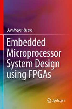 Embedded Microprocessor System Design using FPGAs de Uwe Meyer-Baese