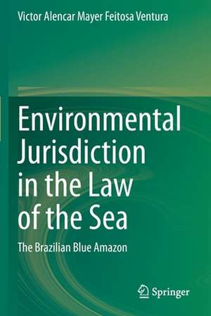 Environmental Jurisdiction in the Law of the Sea: The Brazilian Blue Amazon de Victor Alencar Mayer Feitosa Ventura