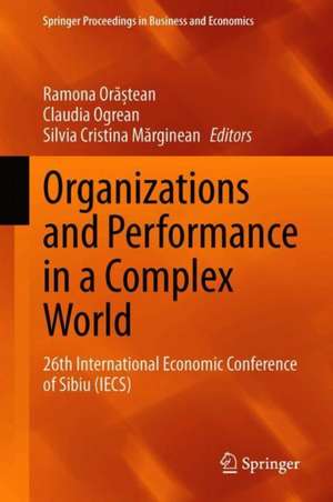 Organizations and Performance in a Complex World: 26th International Economic Conference of Sibiu (IECS) de Ramona Orăștean