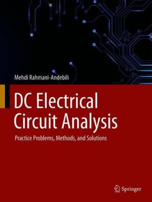 DC Electrical Circuit Analysis: Practice Problems, Methods, and Solutions de Mehdi Rahmani-Andebili