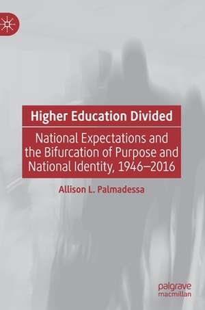 Higher Education Divided: National Expectations and the Bifurcation of Purpose and National Identity, 1946-2016 de Allison L. Palmadessa