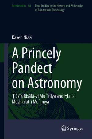 A Princely Pandect on Astronomy: Naṣīr al-Dīn Ṭūsī's Muʿīnīya Epistle and its Appendix de Kaveh Niazi