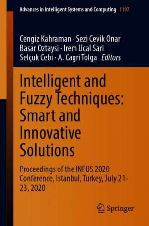 Intelligent and Fuzzy Techniques: Smart and Innovative Solutions: Proceedings of the INFUS 2020 Conference, Istanbul, Turkey, July 21-23, 2020 de Cengiz Kahraman