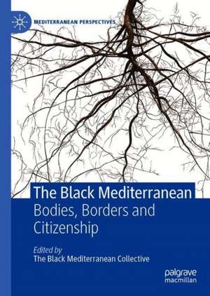 The Black Mediterranean: Bodies, Borders and Citizenship de Gabriele Proglio