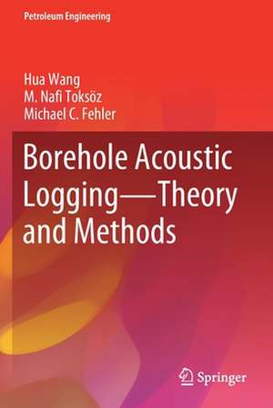 Borehole Acoustic Logging – Theory and Methods de Hua Wang