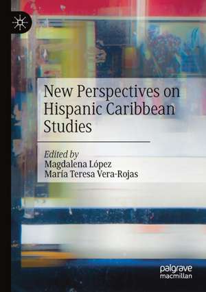 New Perspectives on Hispanic Caribbean Studies de Magdalena López