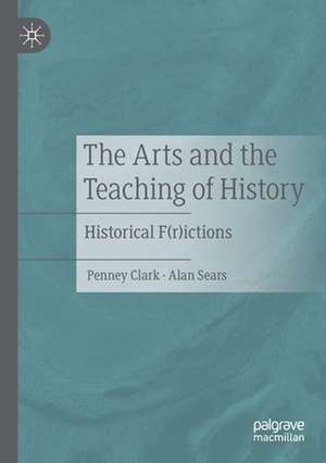 The Arts and the Teaching of History: Historical F(r)ictions de Penney Clark