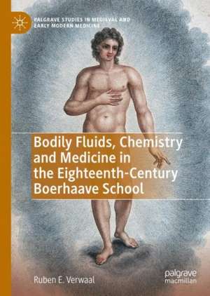 Bodily Fluids, Chemistry and Medicine in the Eighteenth-Century Boerhaave School de Ruben E. Verwaal