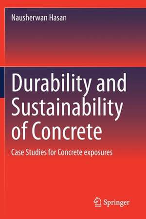 Durability and Sustainability of Concrete: Case Studies for Concrete exposures de Nausherwan Hasan