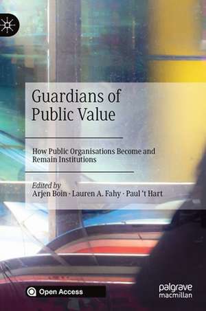 Guardians of Public Value: How Public Organisations Become and Remain Institutions de Arjen Boin