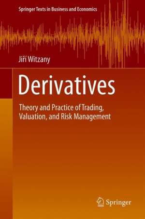 Derivatives: Theory and Practice of Trading, Valuation, and Risk Management de Jiří Witzany