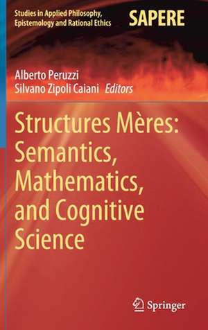 Structures Mères: Semantics, Mathematics, and Cognitive Science de Alberto Peruzzi