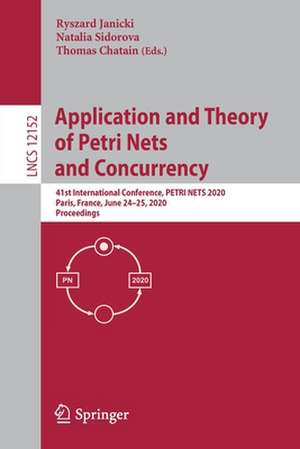 Application and Theory of Petri Nets and Concurrency: 41st International Conference, PETRI NETS 2020, Paris, France, June 24–25, 2020, Proceedings de Ryszard Janicki