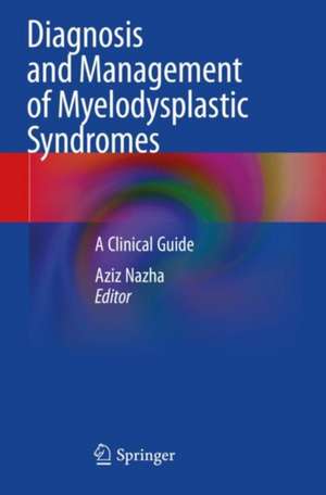 Diagnosis and Management of Myelodysplastic Syndromes: A Clinical Guide de Aziz Nazha