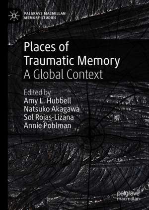 Places of Traumatic Memory: A Global Context de Amy L. Hubbell