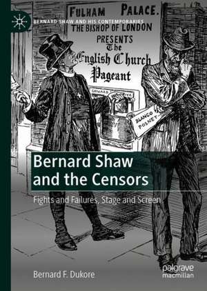 Bernard Shaw and the Censors: Fights and Failures, Stage and Screen de Bernard F. Dukore