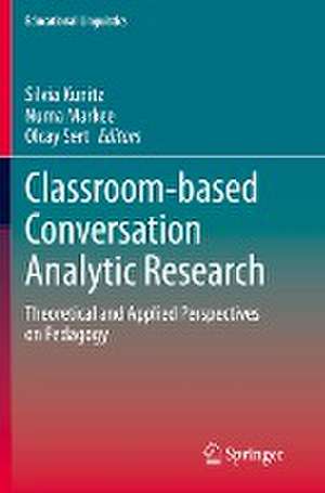 Classroom-based Conversation Analytic Research: Theoretical and Applied Perspectives on Pedagogy de Silvia Kunitz